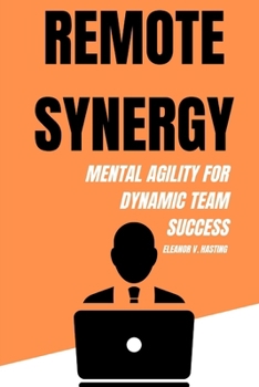 Paperback Remote Synergy: Mastering Mental Agility for Dynamic Team Success Book