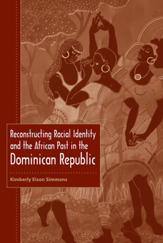 Reconstructing Racial Identity and the African Past in the Dominican Republic - Book  of the New World Diasporas