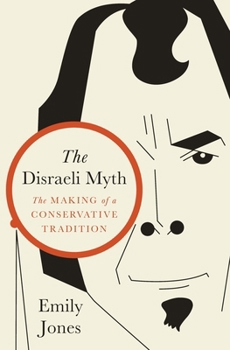 Hardcover The Disraeli Myth: The Making of a Conservative Tradition Book