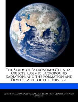 Paperback The Study of Astronomy: Celestial Objects, Cosmic Background Radiation, and the Formation and Development of the Universe Book