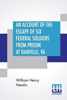 Paperback An Account Of The Escape Of Six Federal Soldiers From Prison At Danville, Va.: Their Travels By Night Through The Enemy'S Country To The Union Pickets Book