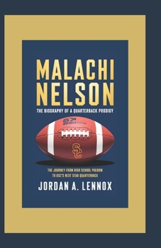 Paperback Malachi Nelson: THE BIOGRAPHY OF A QUARTERBACK PRODIGY: The Journey from High School Phenom to USC's Next Star Quarterback Book