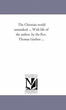 Paperback The Christian World Unmasked. ... With Life of the Author, by the Rev. Thomas Guthrie ... Book