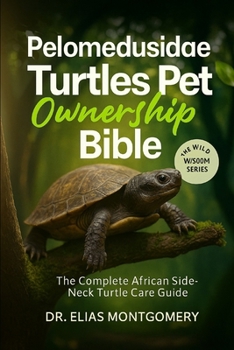 Pelomedusidae Turtles Pet Ownership Bible: The Complete African Side-Neck Turtle Care Guide