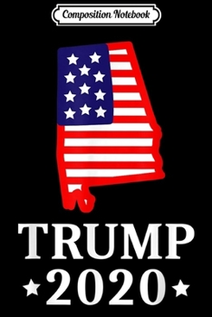 Composition Notebook: Alabama For Trump 2020 GOP Conservative Gift AL State Map Journal/Notebook Blank Lined Ruled 6x9 100 Pages