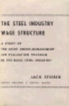 Hardcover The Steel Industry Wage Structure: A Study of the Joint Union-Management Job Evaluation Program in the Basic Steel Industry (Wertheim Publications in Industrial Relations) Book