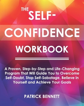 Paperback The Self-Confidence Workbook: A Proven, Step-by-Step and Life-Changing Program That Will Guide You to Overcome Self-Doubt, Stop Self-Sabotage, Belie Book