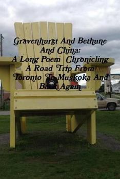 Paperback Gravenhurst And Bethune And China: A Long Poem Chronicling A Road Trip From Toronto To Muskoka And Back Again Book