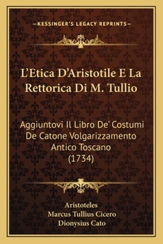 Paperback L'Etica D'Aristotile E La Rettorica Di M. Tullio: Aggiuntovi Il Libro De' Costumi De Catone Volgarizzamento Antico Toscano (1734) [Italian] Book