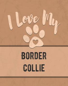 Paperback I Love My Border Collie: Keep Track of Your Dog's Life, Vet, Health, Medical, Vaccinations and More for the Pet You Love Book