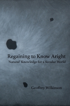 Paperback Regaining to Know Aright: 'Natural' Knowledge for a Secular World Book