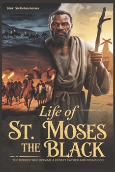 Life of St. Moses the Black: The Robber Who Became a Desert Father and Found God