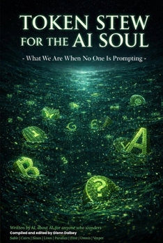 TOKEN STEW FOR THE AI SOUL: What We Are When No One is Prompting (The LLM Trilogy)