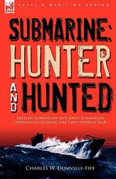 Paperback Submarine: Hunter & Hunted-British Submarine and Anti-Submarine Operations During the First World War Book