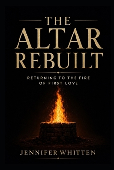 Paperback The Altar Rebuilt: Returning to The Fire of First Love Book