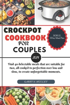 Paperback Crockpot Cookbook for Couples 2024: Find 40 delectable meals that are suitable for two, all cooked to perfection over low and slow, to create unforget Book