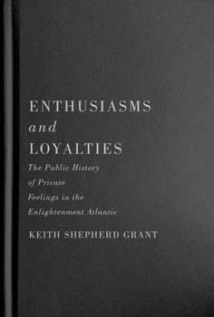 Enthusiasms and Loyalties: The Public History of Private Feelings in the Enlightenment Atlantic