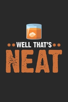 Well That's Neat: Bourbon Whiskey Drinker Notebook 6x9 Inches 120 dotted pages for notes, drawings, formulas | Organizer writing book planner diary