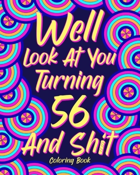 Paperback Well Look at You Turning 56 and Shit: Coloring Book for Adults, 56th Birthday Gift for Her, Birthday Quotes Coloring Book