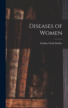 Diseases Of Women: A Treatise On The Principles And Practice Of Gynecology. For Students And Practitioners...