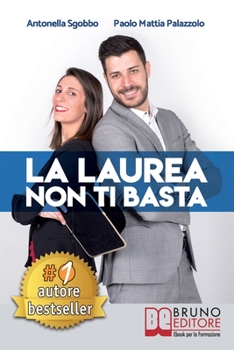 Paperback La Laurea Non Ti Basta: Come Cambiare In Meglio La Sorte Del Tuo Futuro Universitario e Professionale [Italian] Book