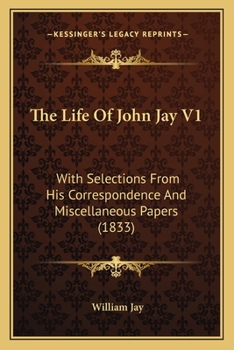 The Life Of John Jay V1: With Selections From His Correspondence And Miscellaneous Papers
