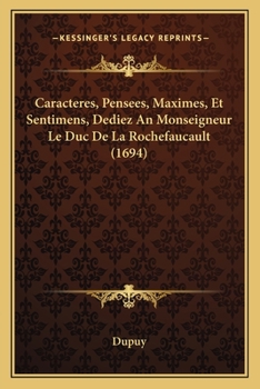 Paperback Caracteres, Pensees, Maximes, Et Sentimens, Dediez An Monseigneur Le Duc De La Rochefaucault (1694) [French] Book