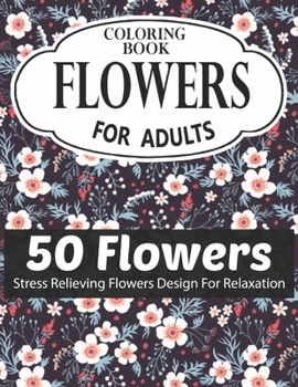 FLOWERS COLORING BOOK FOR ADULTS 50 FLOWERS STRESS RELIEVING FLOWERS DESIGN FOR RELAXATION: Coloring & Activity Book (Design Originals) 50 Inspiring ... Art Activities for Tweens, on High-Quality
