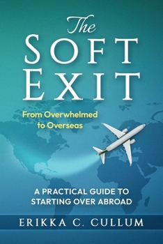 Paperback The Soft Exit: From Overwhelmed to Overseas: A Practical Guide to Starting Over Abroad Book