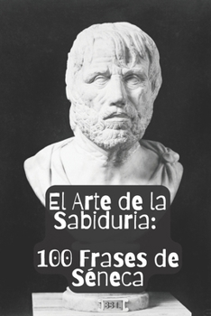 Paperback El Arte de la Sabiduria: 100 Frases de Séneca [Spanish] Book