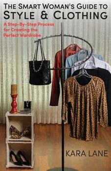 Paperback The Smart Woman's Guide to Style & Clothing: A Step-By-Step Process for Creating the Perfect Wardrobe Book