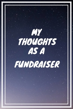 Paperback My thoughts as a Fundraiser: Fundraiser Career School Graduation Gift Journal / Notebook / Diary / Unique Greeting Card Alternative Book