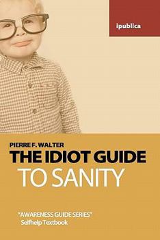 Paperback The Idiot Guide to Sanity: Awareness Guide / Selfhelp Textbook Book
