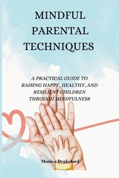 Paperback Mindful Parenting Technique: Optimizing Family Dynamics, A Mindful Parenting Blueprint for Building Prosperous and Resilient Families Book