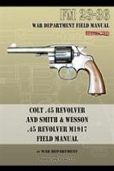 Paperback Colt .45 Revolver and Smith & Wesson .45 Revolver M1917 Field Manual: FM 23-36 Book