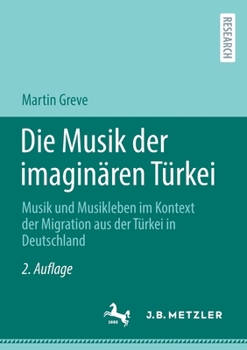 Paperback Die Musik Der Imaginären Türkei: Musik Und Musikleben Im Kontext Der Migration Aus Der Türkei in Deutschland [German] Book