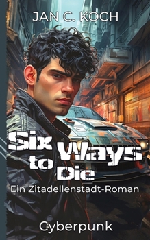 Six Ways to Die: Ein Zitadellenstadt-Roman (Cyberpunk) (Die Zitadellenstadt-Reihe) (German Edition)