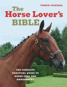 Hardcover The Horse Lover's Bible: The Complete Practical Guide to Horse Care and Nanagement Book