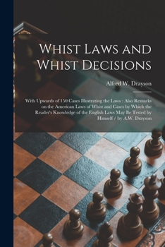 Paperback Whist Laws and Whist Decisions: With Upwards of 150 Cases Illustrating the Laws: Also Remarks on the American Laws of Whist and Cases by Which the Rea Book