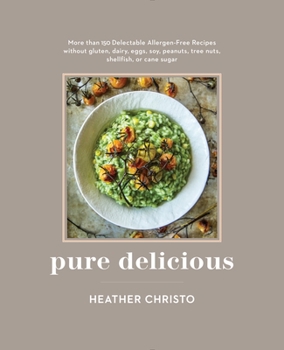 Hardcover Pure Delicious: 151 Allergy-Free Recipes for Everyday and Entertaining: A Cookbook Peanuts, Tree Nuts, Shellfish, or Cane Sugar Book