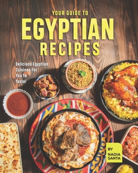 Paperback Your Guide To Egyptian Recipes: Delicious Egyptian Cuisines For You To Taste! Book