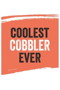 Coolest cobbler Ever Notebook,  cobblers Gifts  cobbler Appreciation Gift, Best  cobbler Notebook A beautiful: Lined Notebook / Journal Gift, , 120 ... for cobbler , Personalized Journal, Custom
