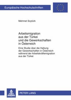 Paperback Arbeitsmigration aus der Tuerkei und die Gewerkschaften in Oesterreich: Eine Studie ueber die Haltung der Gewerkschaften in Oesterreich waehrend der A [German] Book