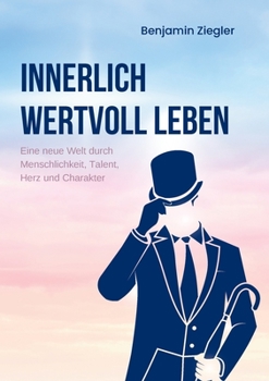 Paperback Innerlich wertvoll Leben: Eine neue Welt durch Menschlichkeit, Talent, Herz und Charakter [German] Book