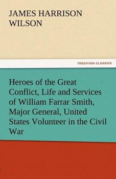 Paperback Heroes of the Great Conflict, Life and Services of William Farrar Smith, Major General, United States Volunteer in the Civil War Book