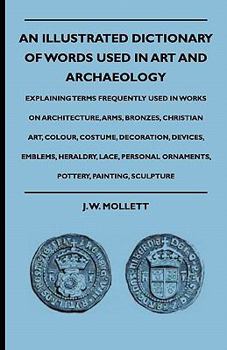 Paperback An Illustrated Dictionary Of Words Used In Art And Archaeology - Explaining Terms Frequently Used In Works On Architecture, Arms, Bronzes, Christian A Book