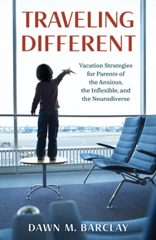 Hardcover Traveling Different: Vacation Strategies for Parents of the Anxious, the Inflexible, and the Neurodiverse Book