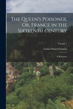 Paperback The Queen's Poisoner, Or, France in the Sixteenth Century: A Romance; Volume 1 Book