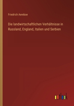 Die landwirtschaftlichen Verhältnisse in Russland, England, Italien und Serbien