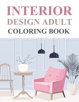 Interior Design Adult Coloring Book: An Adult Interior Design Coloring Book